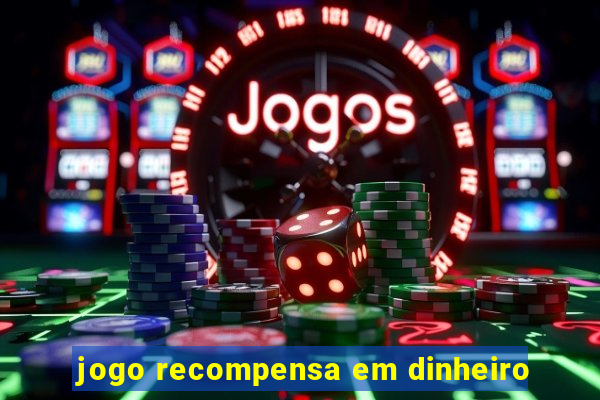 jogo recompensa em dinheiro